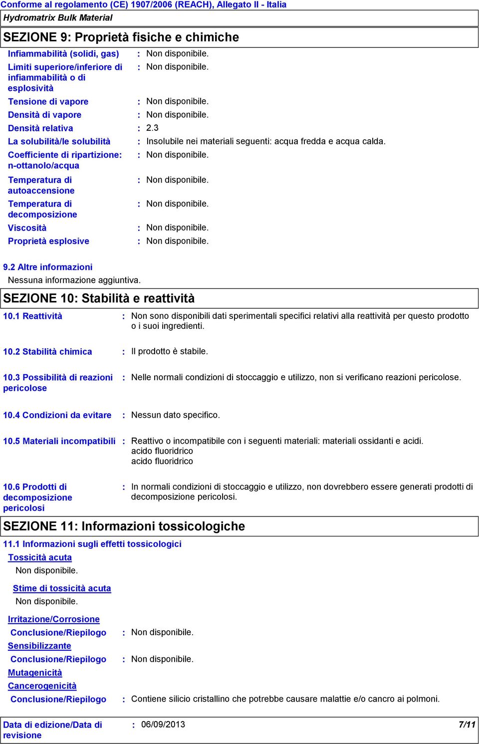 3 Insolubile nei materiali seguenti acqua fredda e acqua calda. 9.2 Altre informazioni Nessuna informazione aggiuntiva. SEZIONE 10 Stabilità e reattività 10.