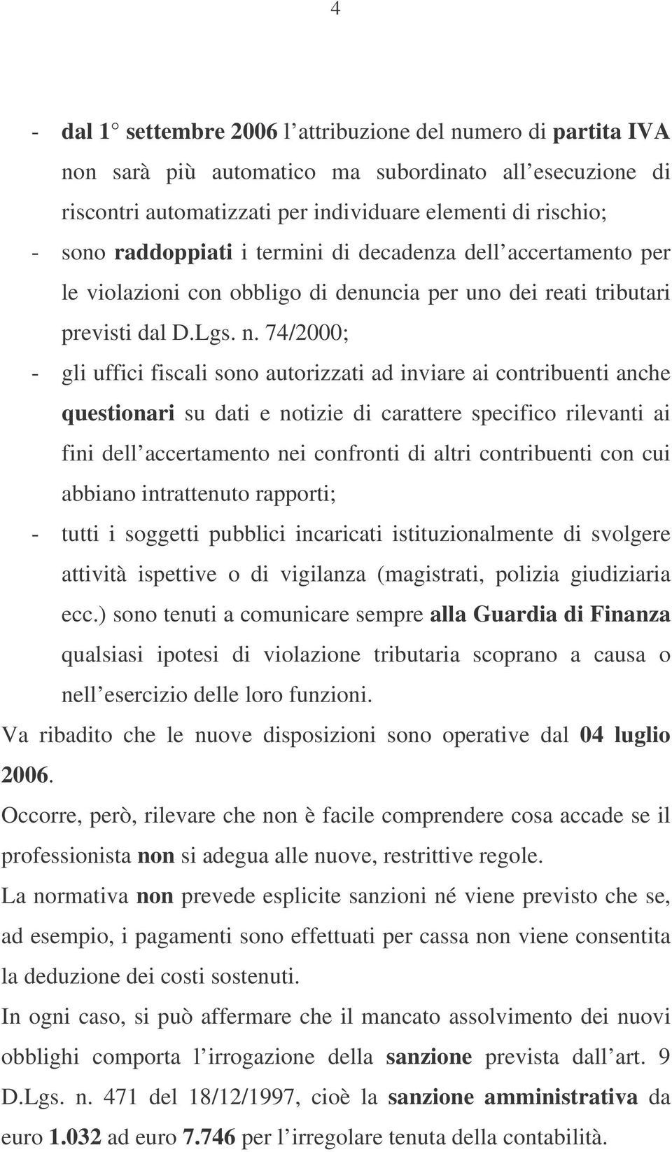 74/2000; - gli uffici fiscali sono autorizzati ad inviare ai contribuenti anche questionari su dati e notizie di carattere specifico rilevanti ai fini dell accertamento nei confronti di altri