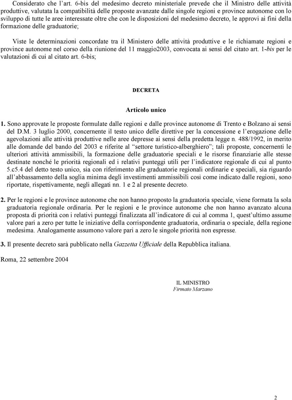 di tutte le aree interessate oltre che con le disposizioni del medesimo decreto, le approvi ai fini della formazione delle graduatorie; Viste le determinazioni concordate tra il Ministero delle