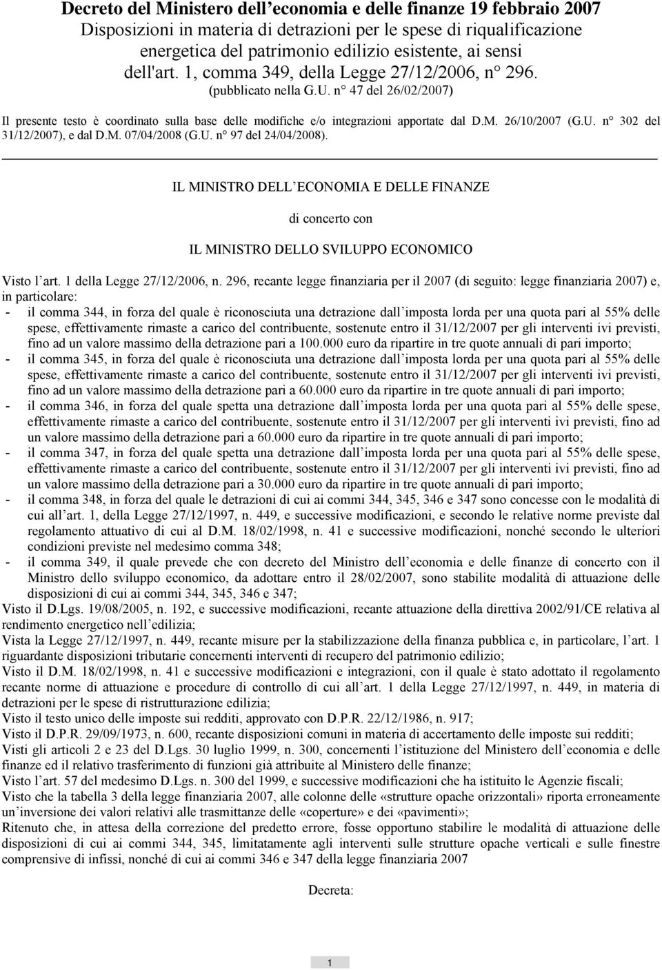 26/10/2007 (G.U. n 302 del 31/12/2007), e dal D.M. 07/04/2008 (G.U. n 97 del 24/04/2008). IL MINISTRO DELL ECONOMIA E DELLE FINANZE di concerto con IL MINISTRO DELLO SVILUPPO ECONOMICO Visto l art.