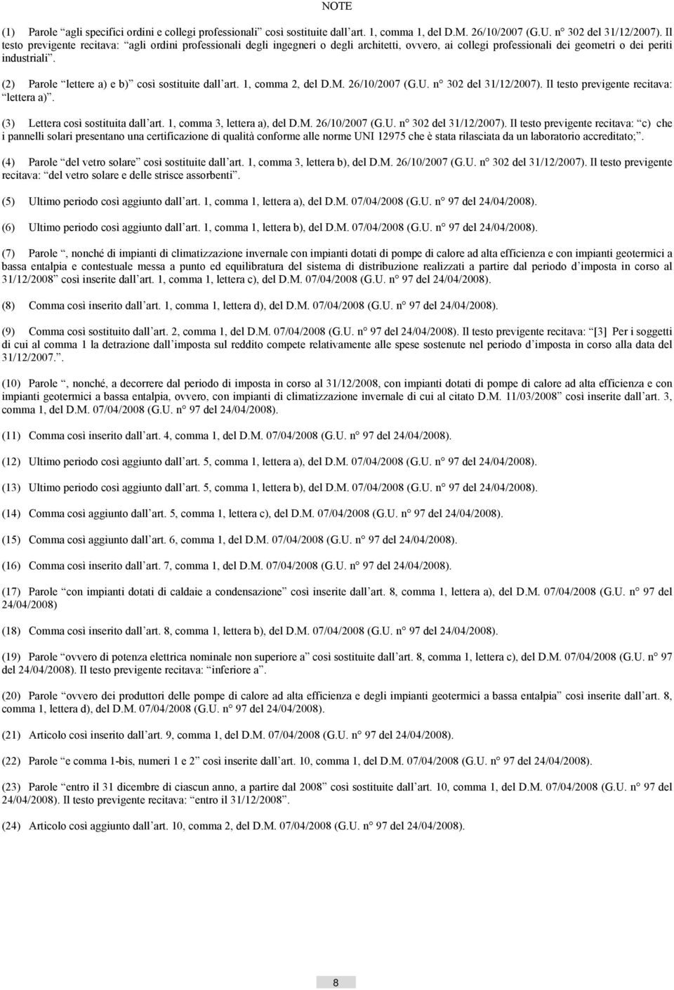 (2) Parole lettere a) e b) così sostituite dall art. 1, comma 2, del D.M. 26/10/2007 (G.U. n 302 del 31/12/2007). Il testo previgente recitava: lettera a). (3) Lettera così sostituita dall art.