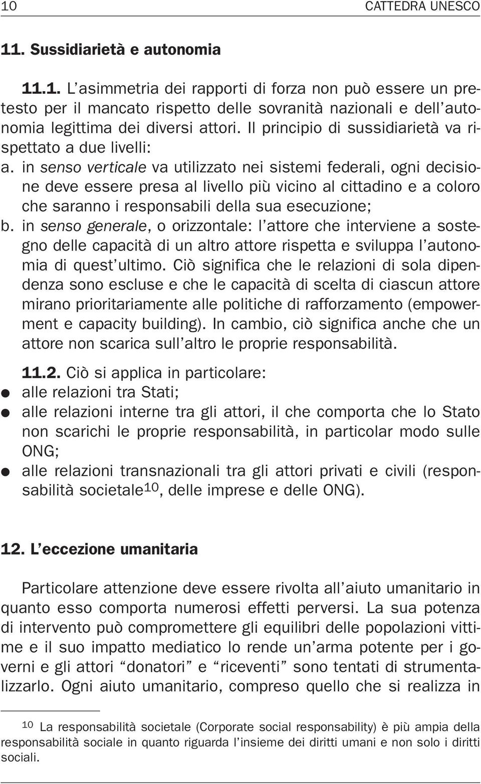 in senso verticale va utilizzato nei sistemi federali, ogni decisione deve essere presa al livello più vicino al cittadino e a coloro che saranno i responsabili della sua esecuzione; b.