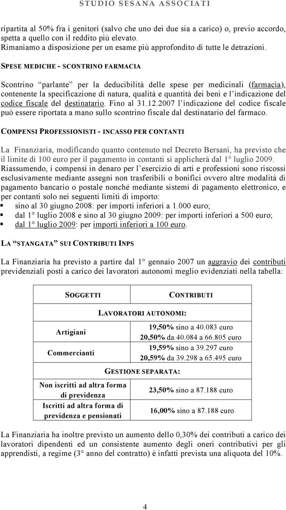 SPESE MEDICHE - SCONTRINO FARMACIA Scontrino parlante per la deducibilità delle spese per medicinali (farmacia), contenente la specificazione di natura, qualità e quantità dei beni e l indicazione