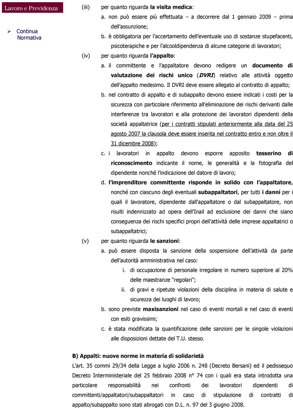 il committente e l appaltatore devono redigere un documento di valutazione dei rischi unico (DVRI) relativo alle attività oggetto dell appalto medesimo.