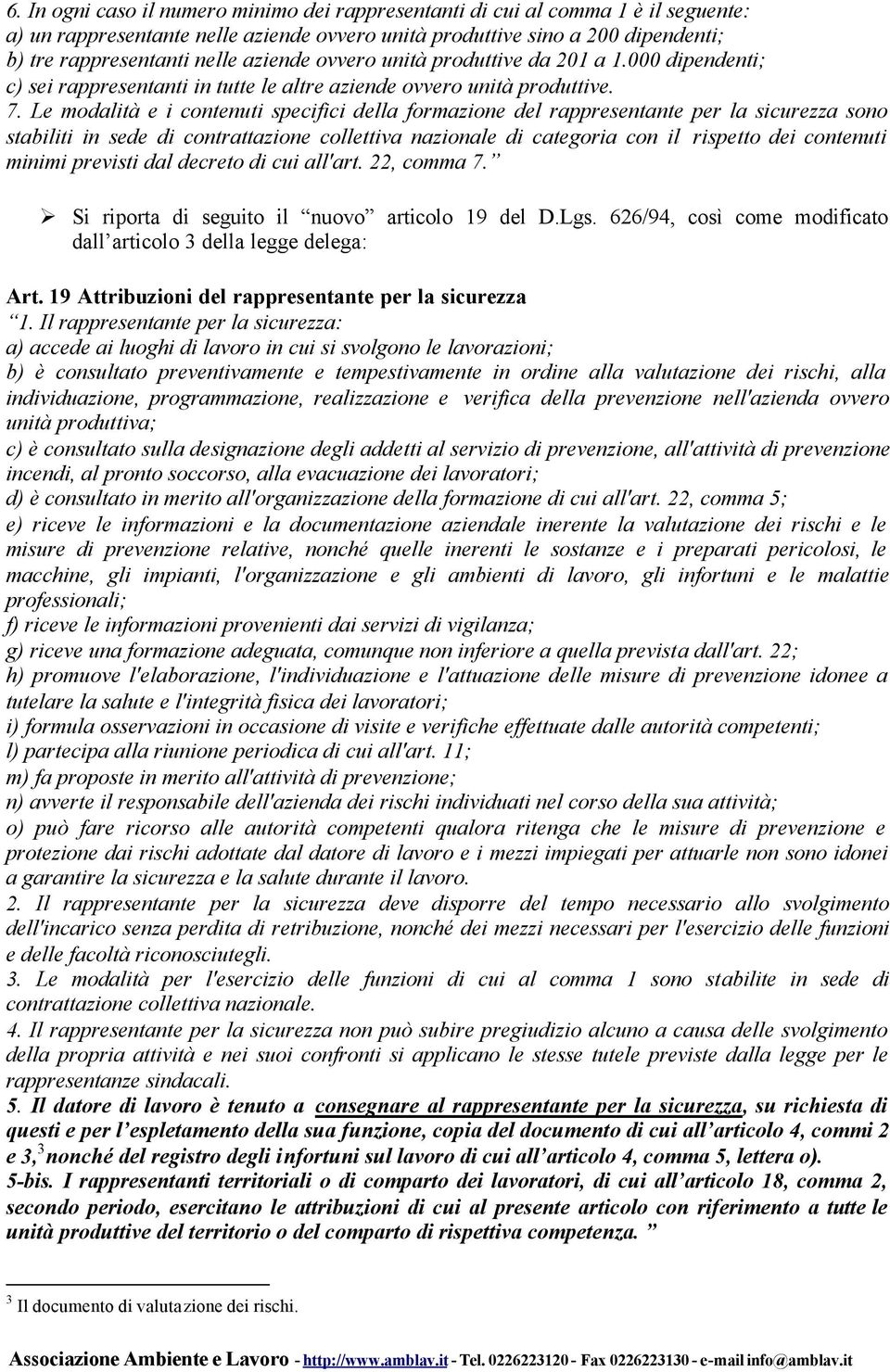 Le modalità e i contenuti specifici della formazione del rappresentante per la sicurezza sono stabiliti in sede di contrattazione collettiva nazionale di categoria con il rispetto dei contenuti