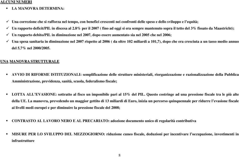 Una spesa sanitaria in diminuzione nel 2007 rispetto al 2006 ( da oltre 102 miliardi a 101,7), dopo che era cresciuta a un tasso medio annuo del 5,7% nel 2000/2005.