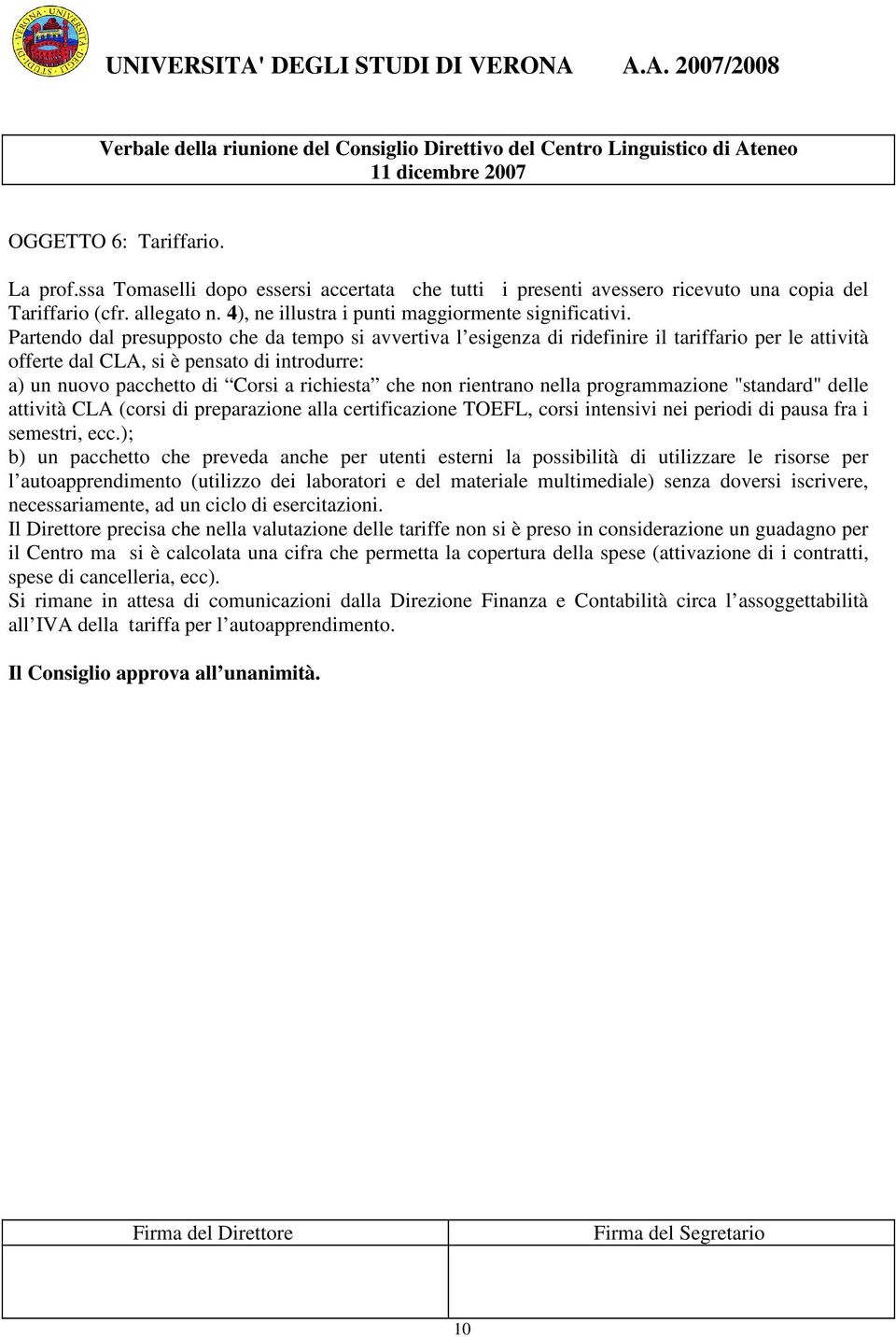 Partendo dal presupposto che da tempo si avvertiva l esigenza di ridefinire il tariffario per le attività offerte dal CLA, si è pensato di introdurre: a) un nuovo pacchetto di Corsi a richiesta che