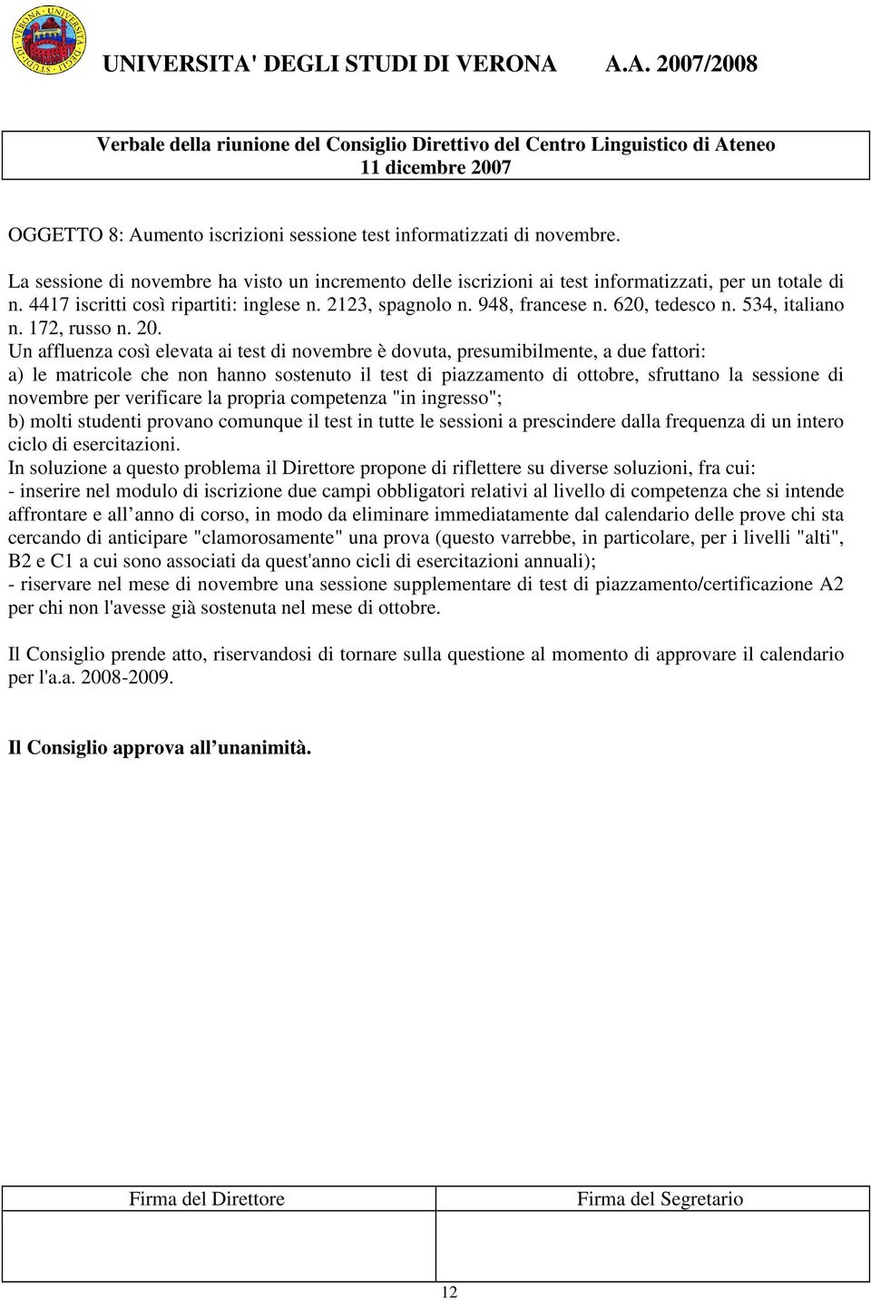 Un affluenza così elevata ai test di novembre è dovuta, presumibilmente, a due fattori: a) le matricole che non hanno sostenuto il test di piazzamento di ottobre, sfruttano la sessione di novembre