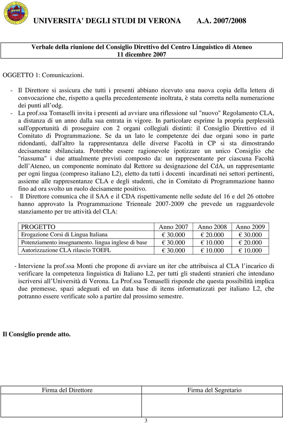 punti all odg. - La prof.ssa Tomaselli invita i presenti ad avviare una riflessione sul "nuovo" Regolamento CLA, a distanza di un anno dalla sua entrata in vigore.