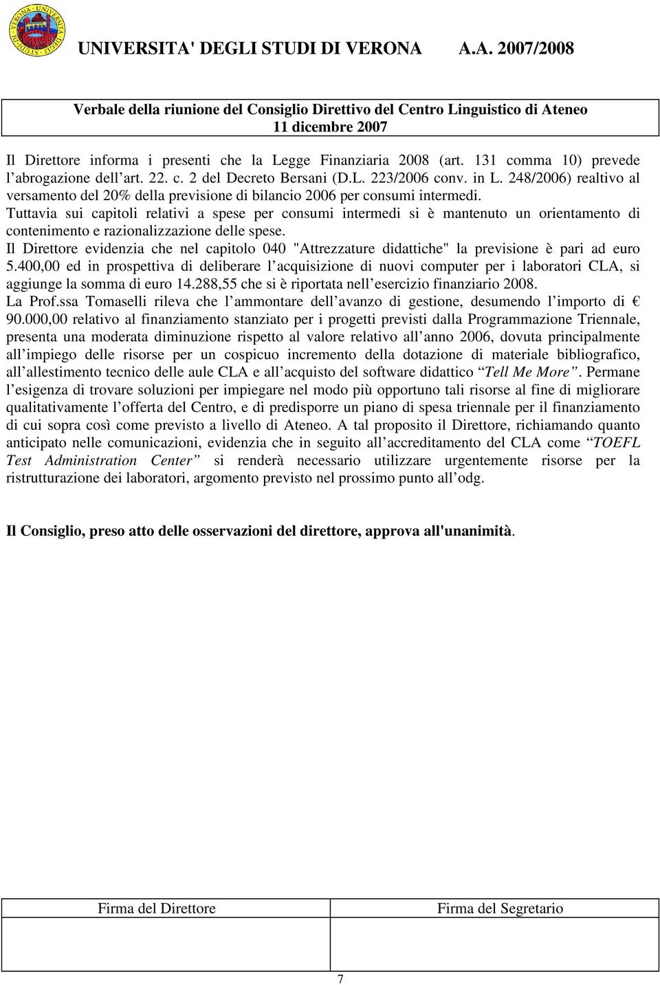 Tuttavia sui capitoli relativi a spese per consumi intermedi si è mantenuto un orientamento di contenimento e razionalizzazione delle spese.