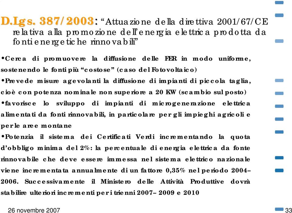 uniforme, sostenendo le fonti più costose (caso del Fotovoltaico) Prevede misure agevolanti la diffusione di impianti di piccola taglia, cioè con potenza nominale non superiore a 20 KW (scambio sul