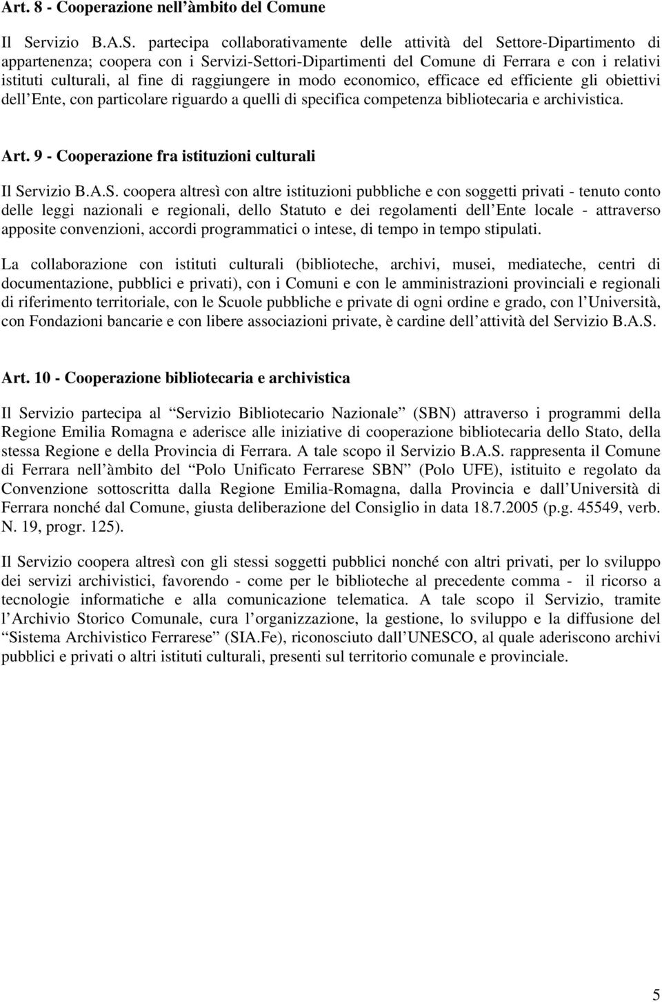 partecipa collaborativamente delle attività del Settore-Dipartimento di appartenenza; coopera con i Servizi-Settori-Dipartimenti del Comune di Ferrara e con i relativi istituti culturali, al fine di