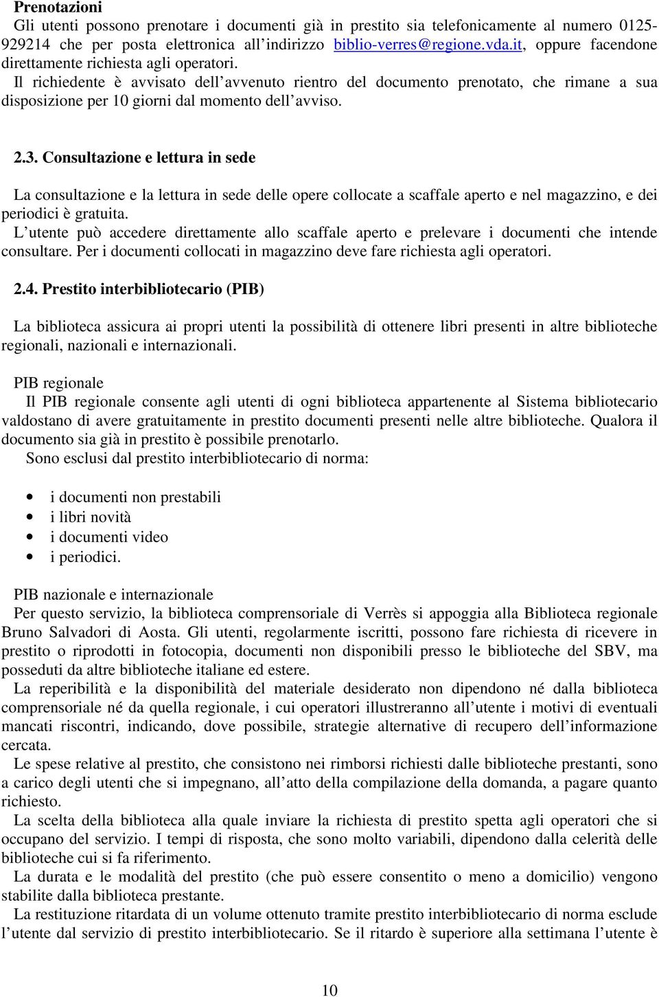 Il richiedente è avvisato dell avvenuto rientro del documento prenotato, che rimane a sua disposizione per 10 giorni dal momento dell avviso. 2.3.