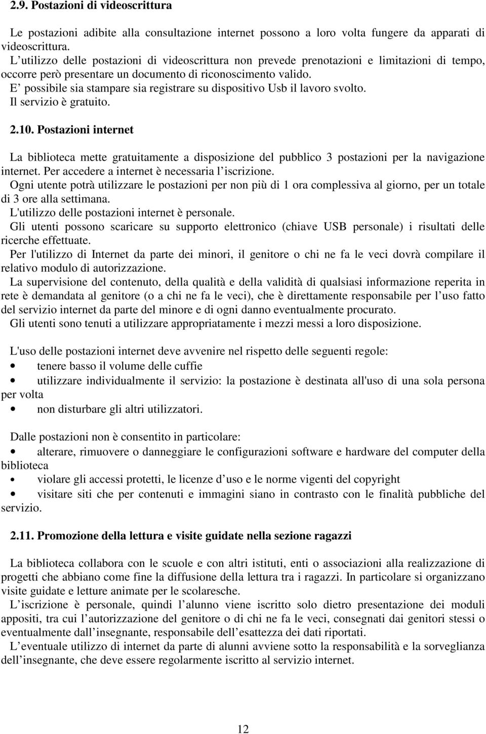 E possibile sia stampare sia registrare su dispositivo Usb il lavoro svolto. Il servizio è gratuito. 2.10.