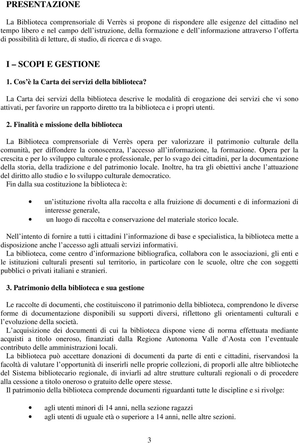 La Carta dei servizi della biblioteca descrive le modalità di erogazione dei servizi che vi sono attivati, per favorire un rapporto diretto tra la biblioteca e i propri utenti. 2.