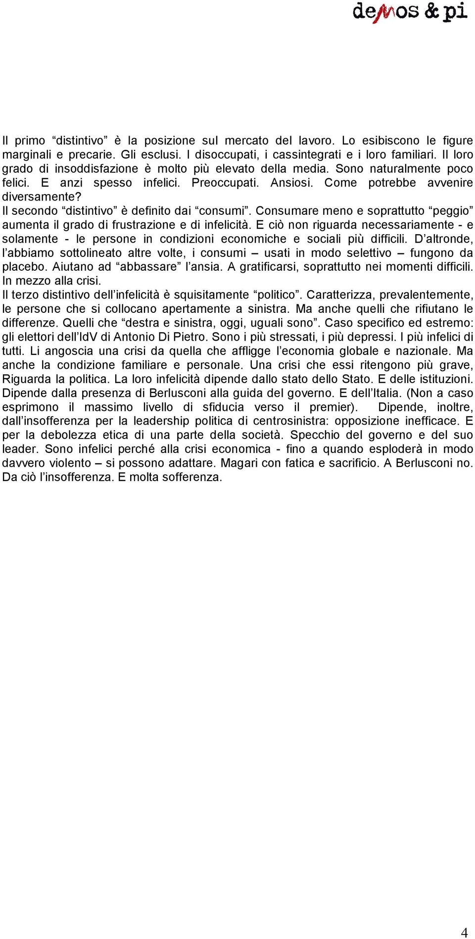 Il secondo distintivo è definito dai consumi. Consumare meno e soprattutto peggio aumenta il grado di frustrazione e di infelicità.