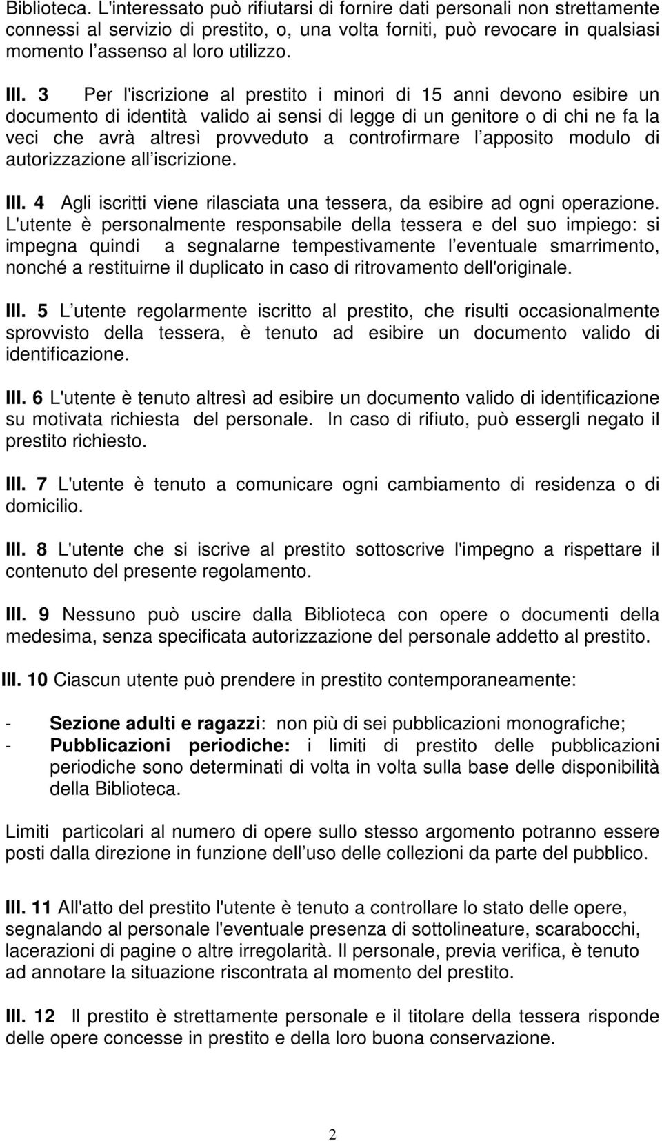 3 Per l'iscrizione al prestito i minori di 15 anni devono esibire un documento di identità valido ai sensi di legge di un genitore o di chi ne fa la veci che avrà altresì provveduto a controfirmare l