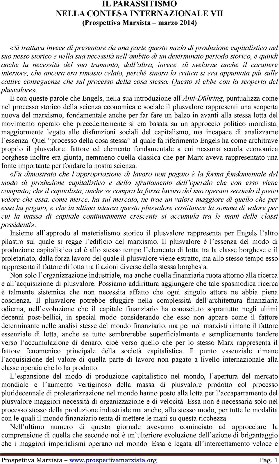 perché sinora la critica si era appuntata più sulle cattive conseguenze che sul processo della cosa stessa. Questo si ebbe con la scoperta del plusvalore».