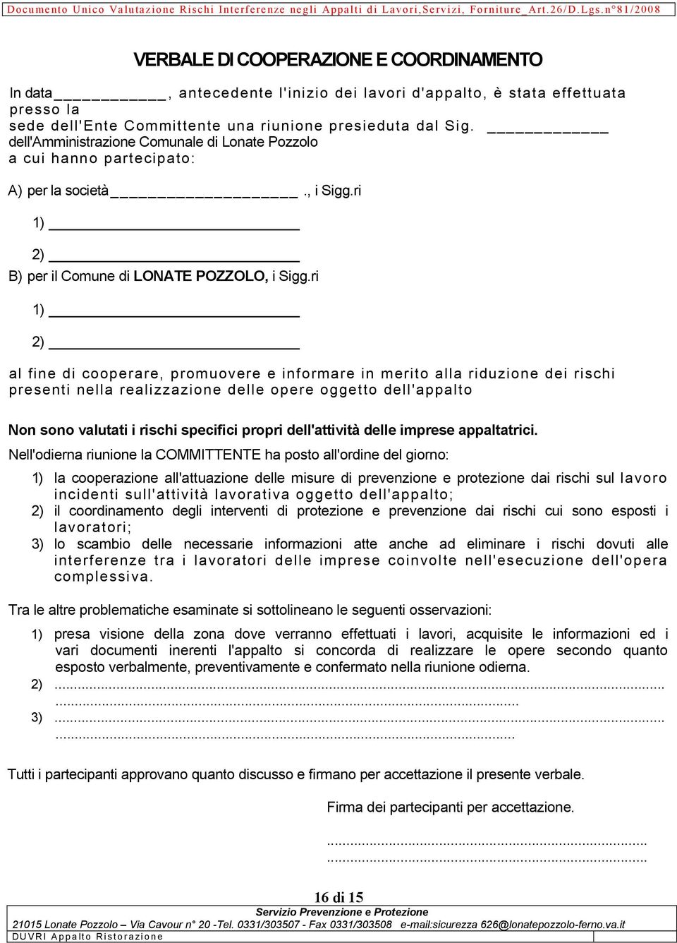 ri 1) 2) al fine di cooperare, promuovere e informare in merito alla riduzione dei rischi presenti nella realizzazione delle opere oggetto dell'appalto Non sono valutati i rischi specifici propri