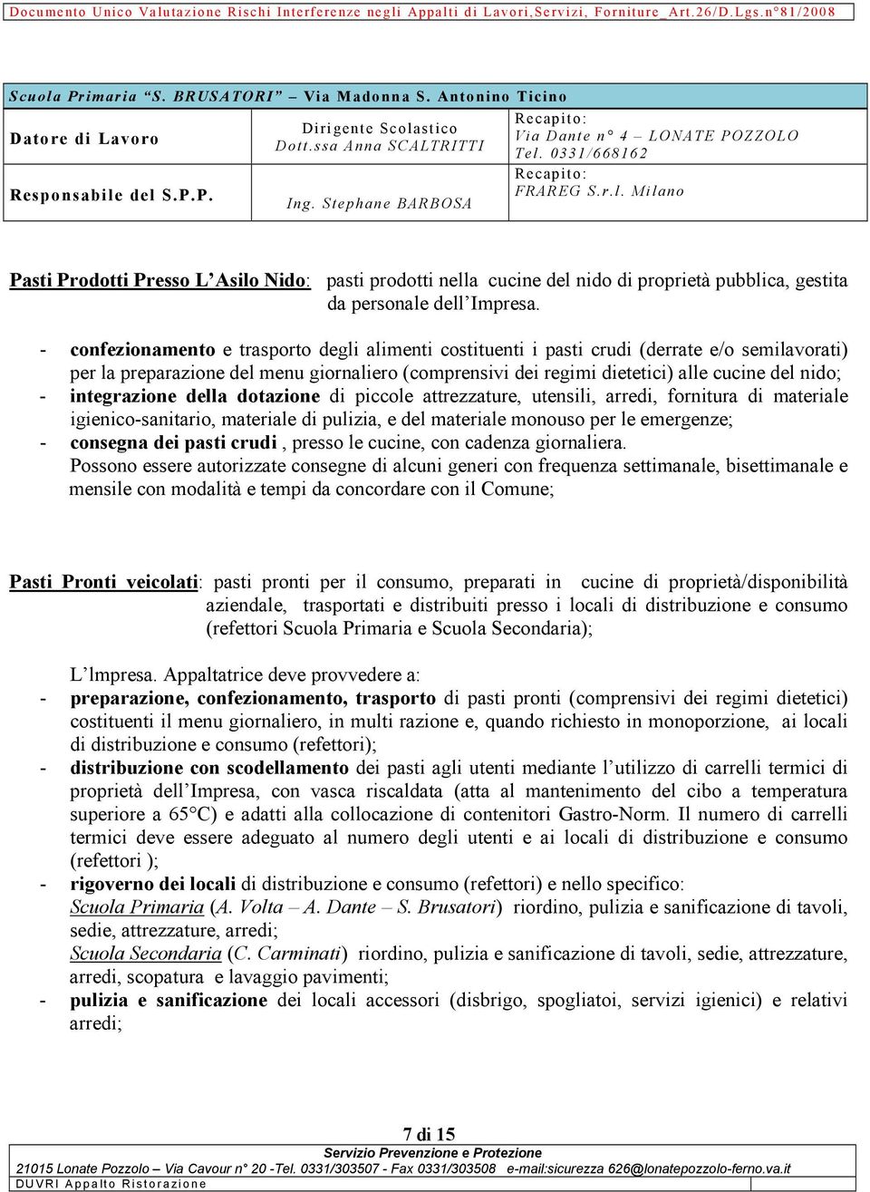 - confezionamento e trasporto degli alimenti costituenti i pasti crudi (derrate e/o semilavorati) per la preparazione del menu giornaliero (comprensivi dei regimi dietetici) alle cucine del nido; -