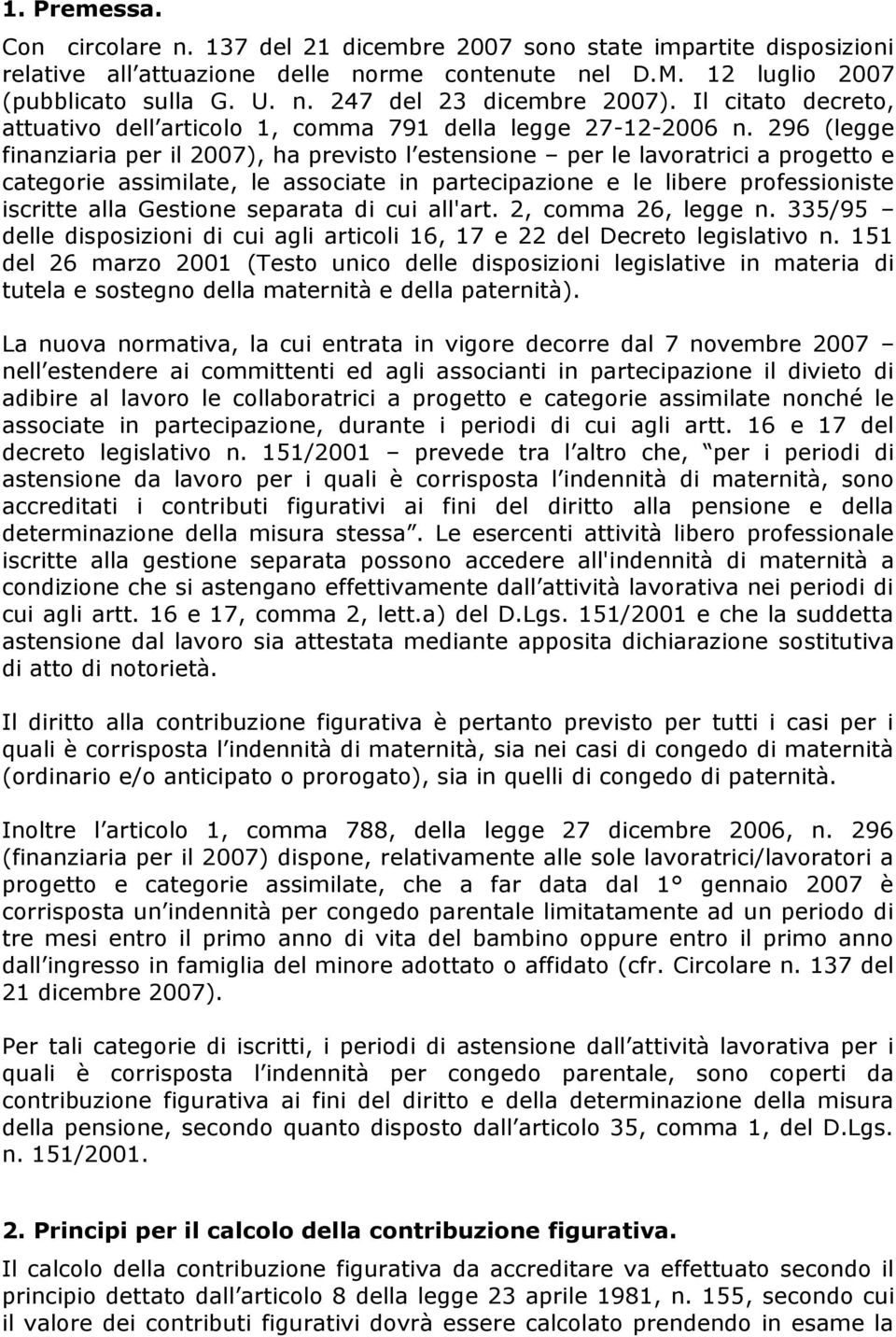 296 (legge finanziaria per il 2007), ha previsto l estensione per le lavoratrici a progetto e categorie assimilate, le associate in partecipazione e le libere professioniste iscritte alla Gestione