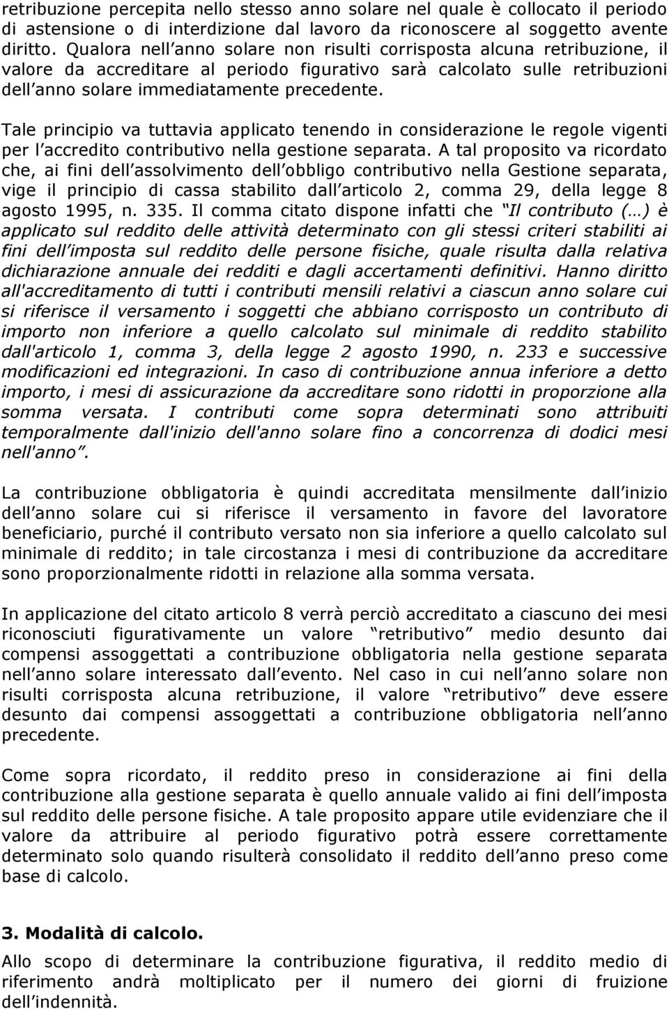 Tale principio va tuttavia applicato tenendo in considerazione le regole vigenti per l accredito contributivo nella gestione separata.