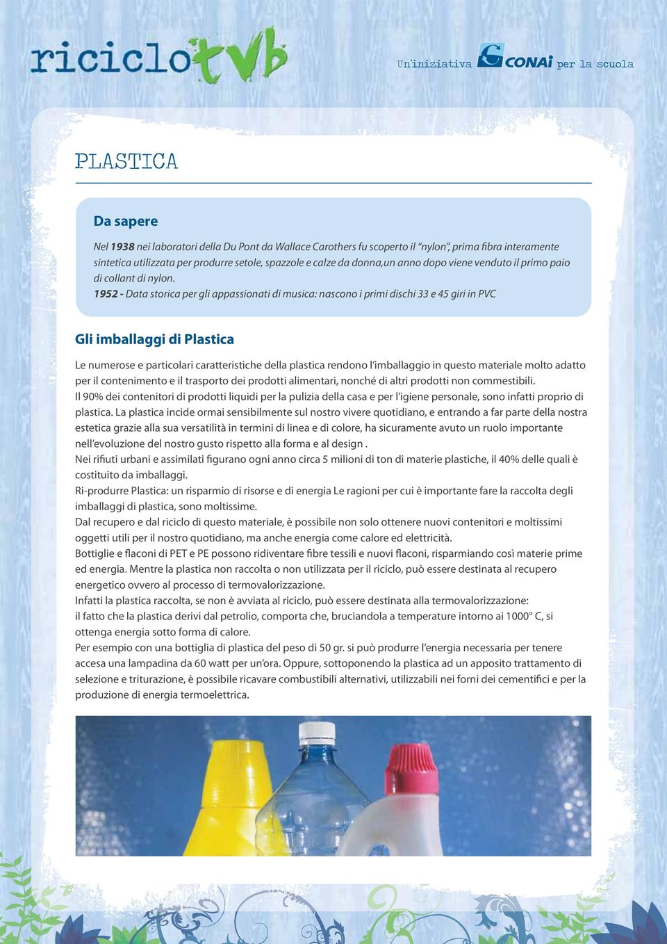 1952 - Data storica per gli appassionati di musica: nascono i primi dischi 33 e 45 giri in PVC Gli imballaggi di Plastica Le numerose e particolari caratteristiche della plastica rendono l