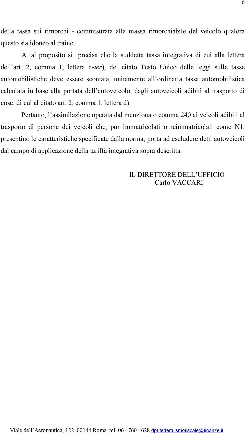 2, comma 1, lettera d-ter), del citato Testo Unico delle leggi sulle tasse automobilistiche deve essere scontata, unitamente all ordinaria tassa automobilistica calcolata in base alla portata dell