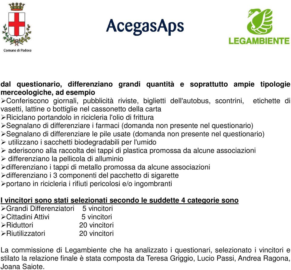 differenziare le pile usate (domanda non presente nel questionario) utilizzano i sacchetti biodegradabili per l'umido aderiscono alla raccolta dei tappi di plastica promossa da alcune associazioni