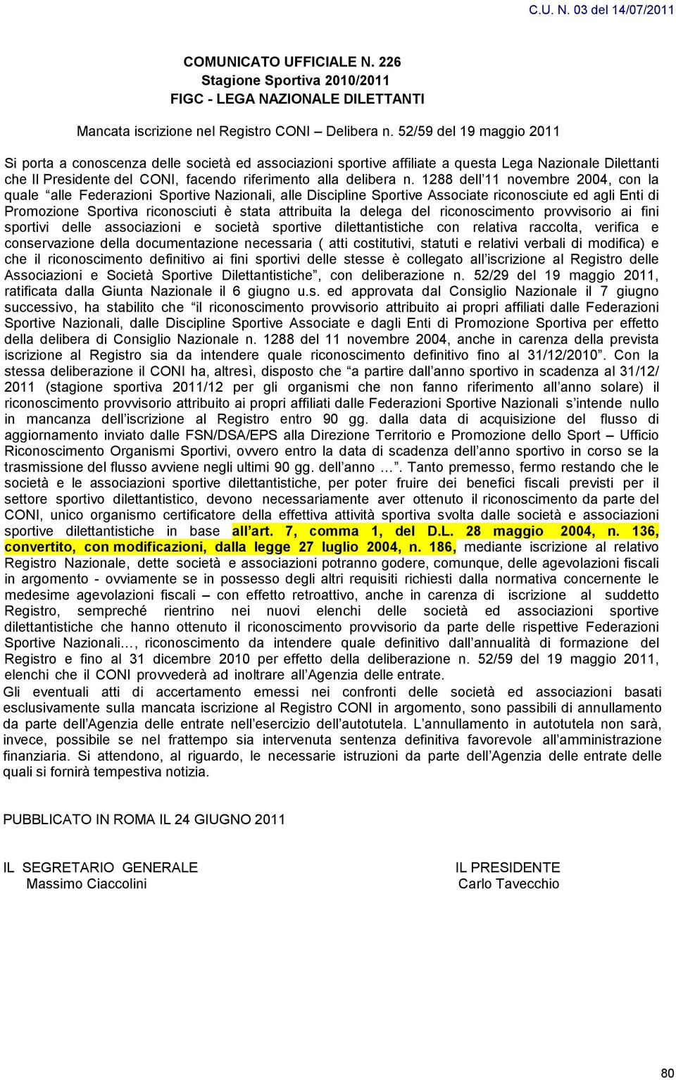 1288 dell 11 novembre 2004, con la quale alle Federazioni Sportive Nazionali, alle Discipline Sportive Associate riconosciute ed agli Enti di Promozione Sportiva riconosciuti è stata attribuita la