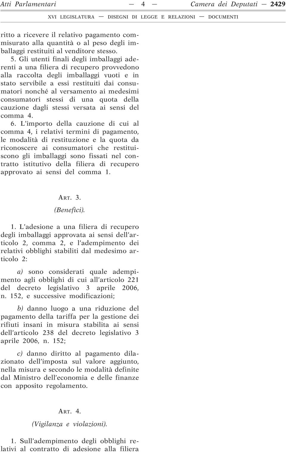 medesimi consumatori stessi di una quota della cauzione dagli stessi versata ai sensi del comma 4. 6.