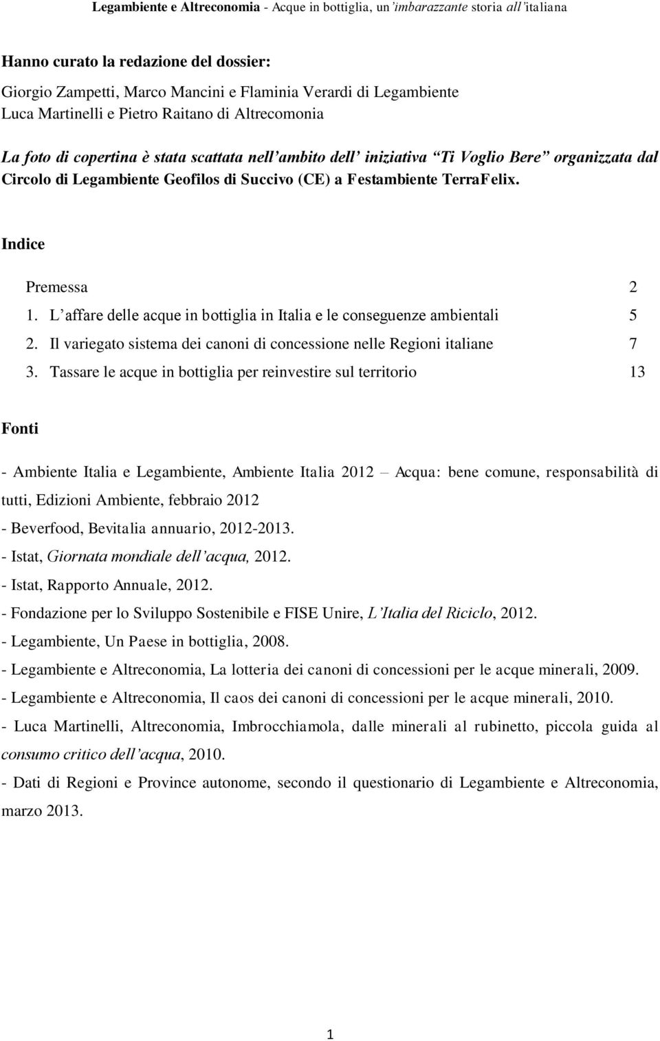 L affare delle acque in bottiglia in Italia e le conseguenze ambientali 5 2. Il variegato sistema dei canoni di concessione nelle Regioni italiane 7 3.