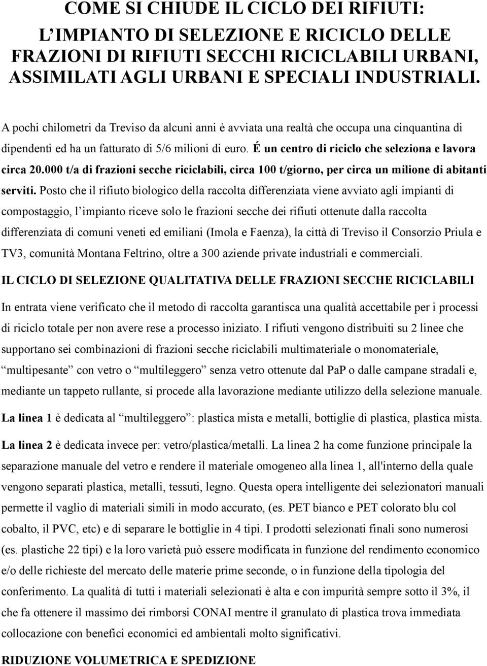 É un centro di riciclo che seleziona e lavora circa 20.000 t/a di frazioni secche riciclabili, circa 100 t/giorno, per circa un milione di abitanti serviti.