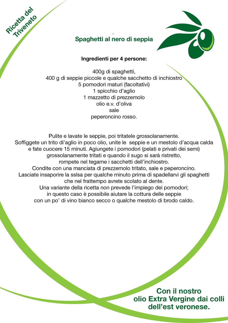 Agiungete i pomodori (pelati e privati dei semi) grossolanamente tritati e quando il sugo si sarà ristretto, rompete nel tegame i sacchetti dell inchiostro.