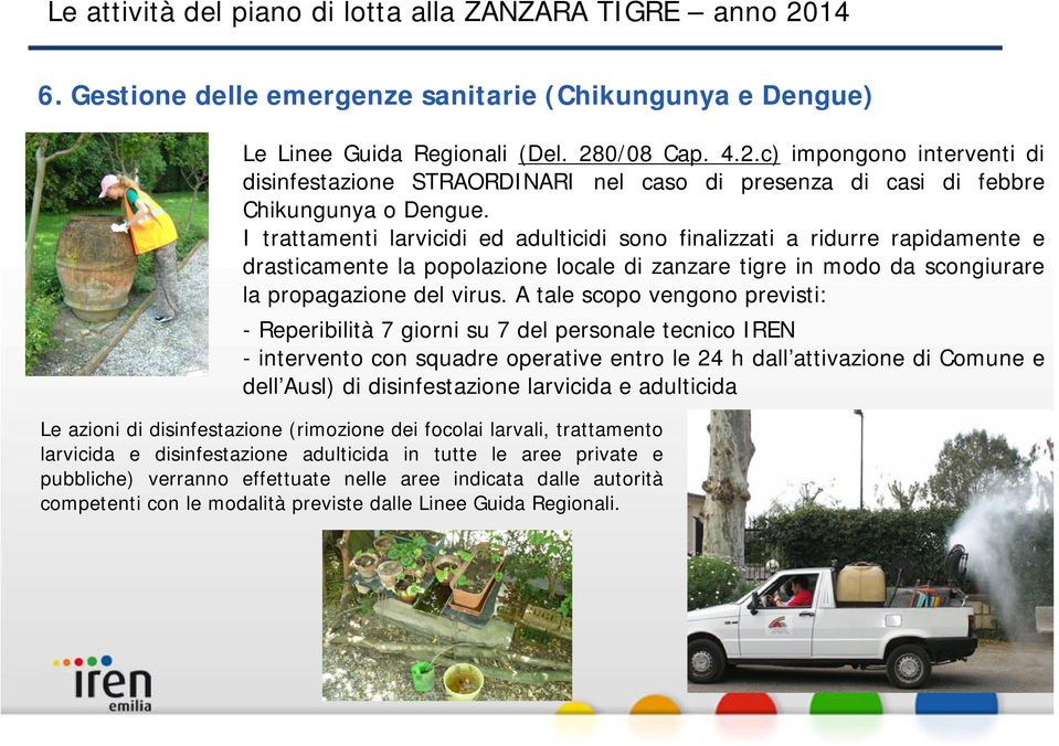 A tale scopo vengono previsti: - Reperibilità 7 giorni su 7 del personale tecnico IREN - intervento con squadre operative entro le 24 h dall attivazione di Comune e dell Ausl) di disinfestazione