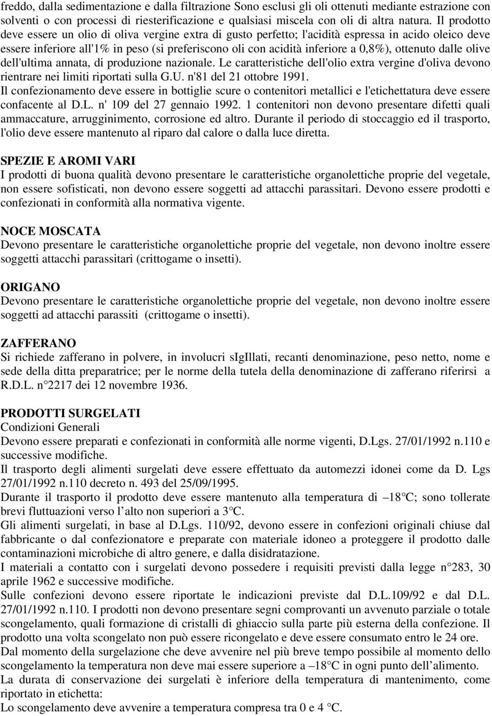 ottenuto dalle olive dell'ultima annata, di produzione nazionale. Le caratteristiche dell'olio extra vergine d'oliva devono rientrare nei limiti riportati sulla G.U. n'81 del 21 ottobre 1991.