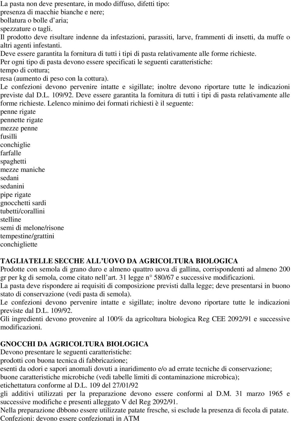 Deve essere garantita la fornitura di tutti i tipi di pasta relativamente alle forme richieste.