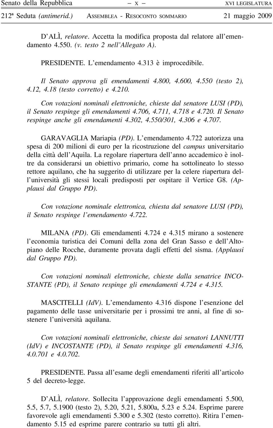 Con votazioni nominali elettroniche, chieste dal senatore LUSI (PD), il Senato respinge gli emendamenti 4.706, 4.711, 4.718 e 4.720. Il Senato respinge anche gli emendamenti 4.302, 4.550/301, 4.