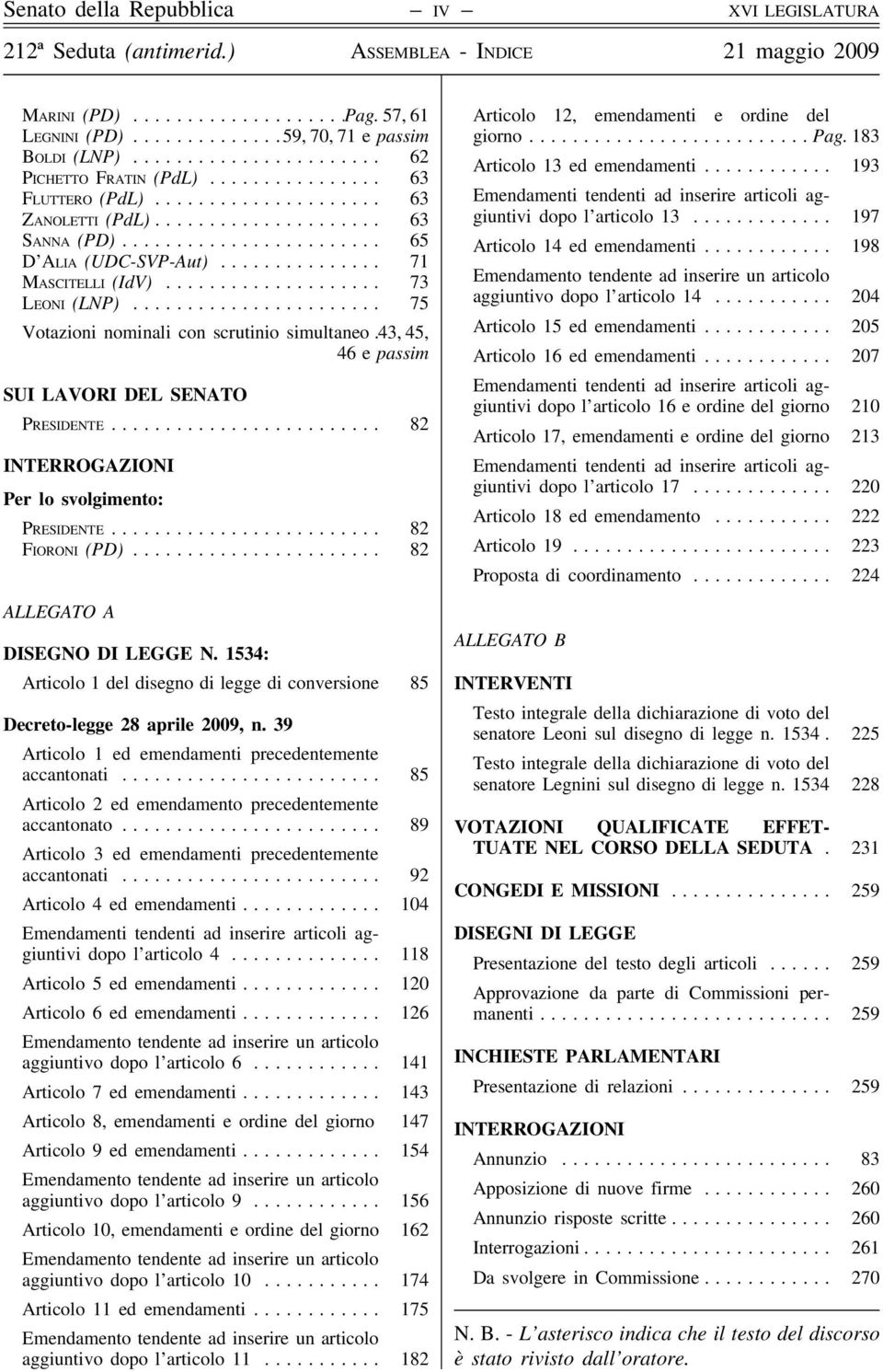 .. 82 INTERROGAZIONI Per lo svolgimento: Presidente... 82 Fioroni (PD)... 82 ALLEGATO A DISEGNO DI LEGGE N. 1534: Articolo 1 del disegno di legge di conversione 85 Decreto-legge 28 aprile 2009, n.