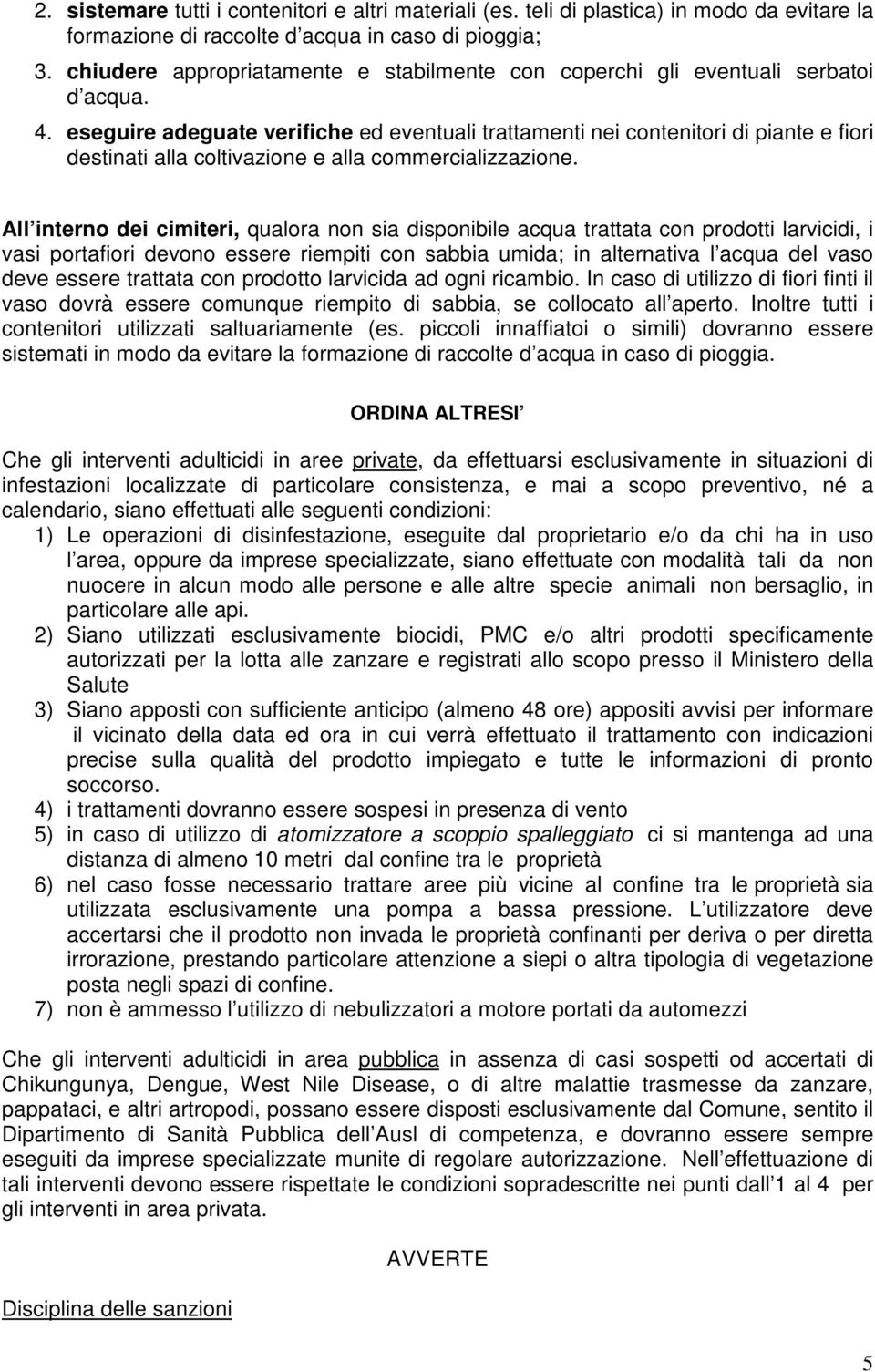 eseguire adeguate verifiche ed eventuali trattamenti nei contenitori di piante e fiori destinati alla coltivazione e alla commercializzazione.