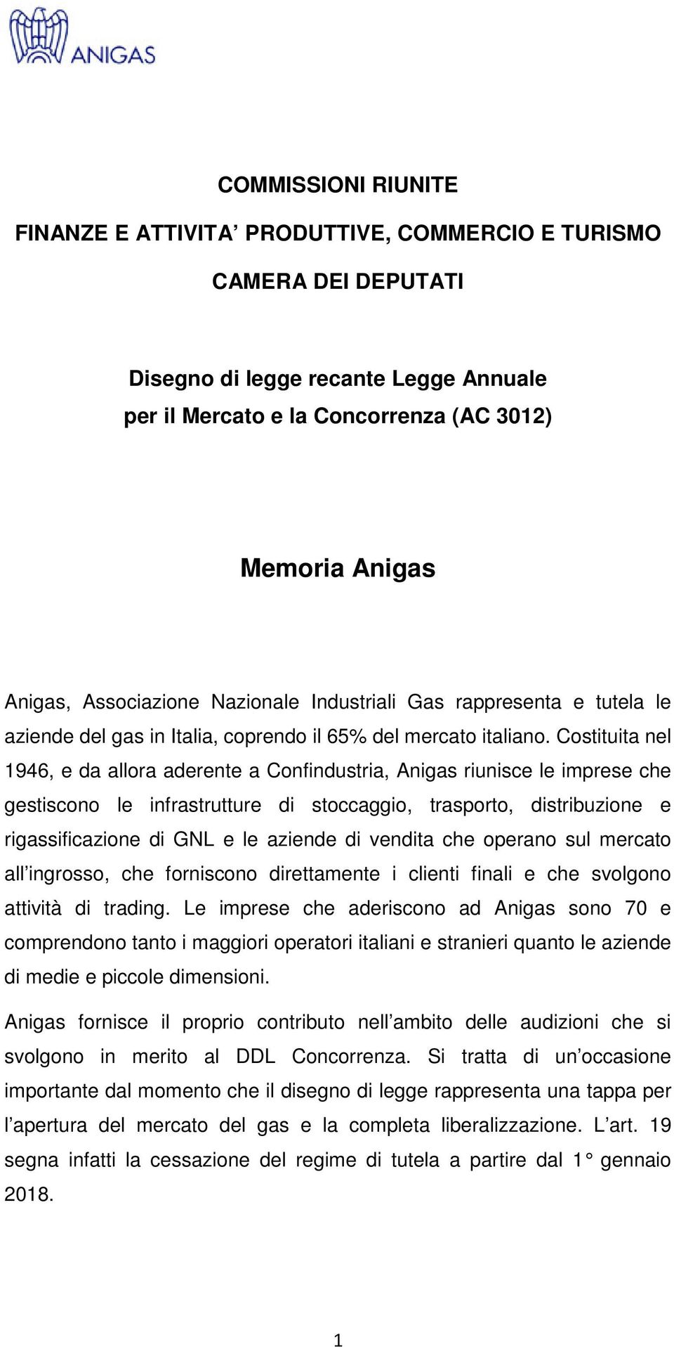 Costituita nel 1946, e da allora aderente a Confindustria, Anigas riunisce le imprese che gestiscono le infrastrutture di stoccaggio, trasporto, distribuzione e rigassificazione di GNL e le aziende