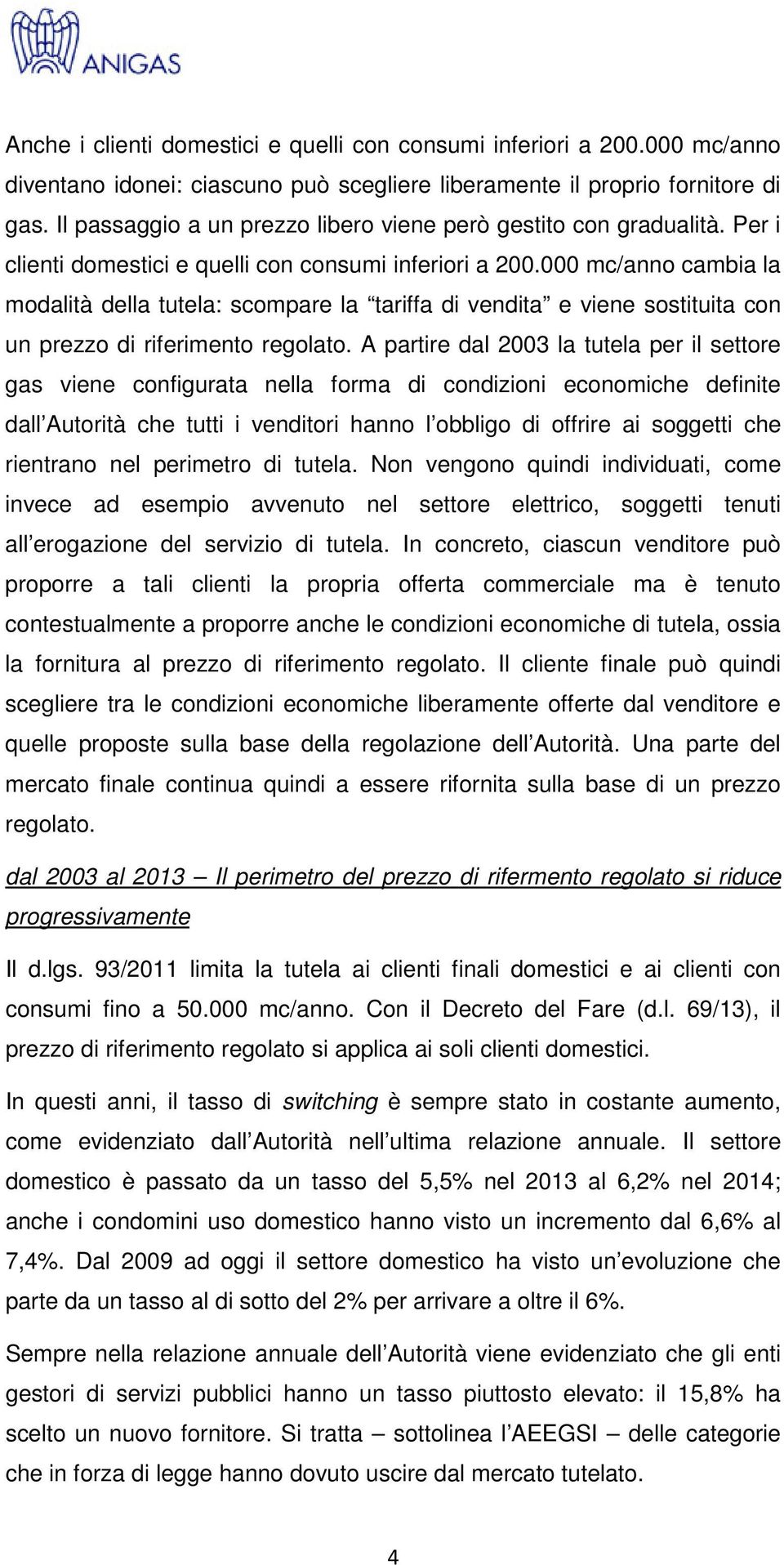 000 mc/anno cambia la modalità della tutela: scompare la tariffa di vendita e viene sostituita con un prezzo di riferimento regolato.