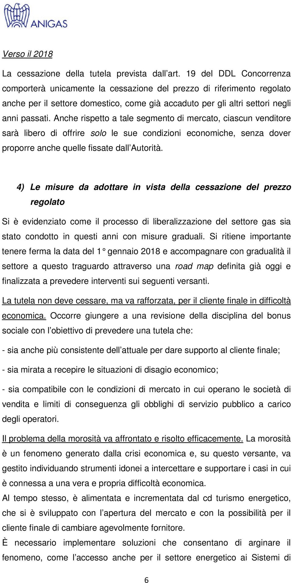 Anche rispetto a tale segmento di mercato, ciascun venditore sarà libero di offrire solo le sue condizioni economiche, senza dover proporre anche quelle fissate dall Autorità.