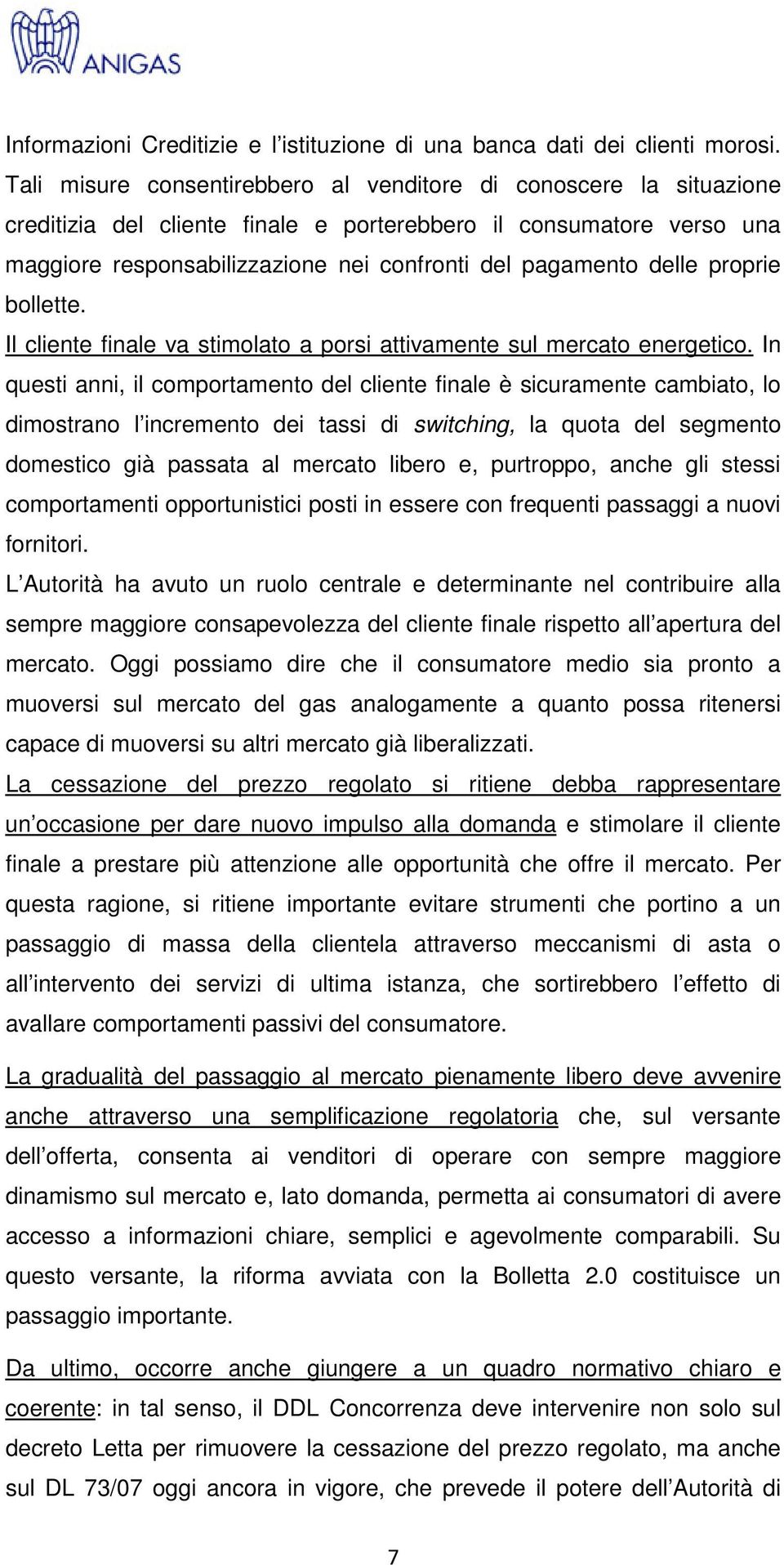 delle proprie bollette. Il cliente finale va stimolato a porsi attivamente sul mercato energetico.