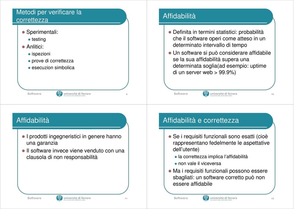 9%) Software 9 Software 10 Affidabilità Affidabilità e correttezza I prodotti ingegneristici in genere hanno una garanzia Il software invece viene venduto con una clausola di non responsabilità Se i