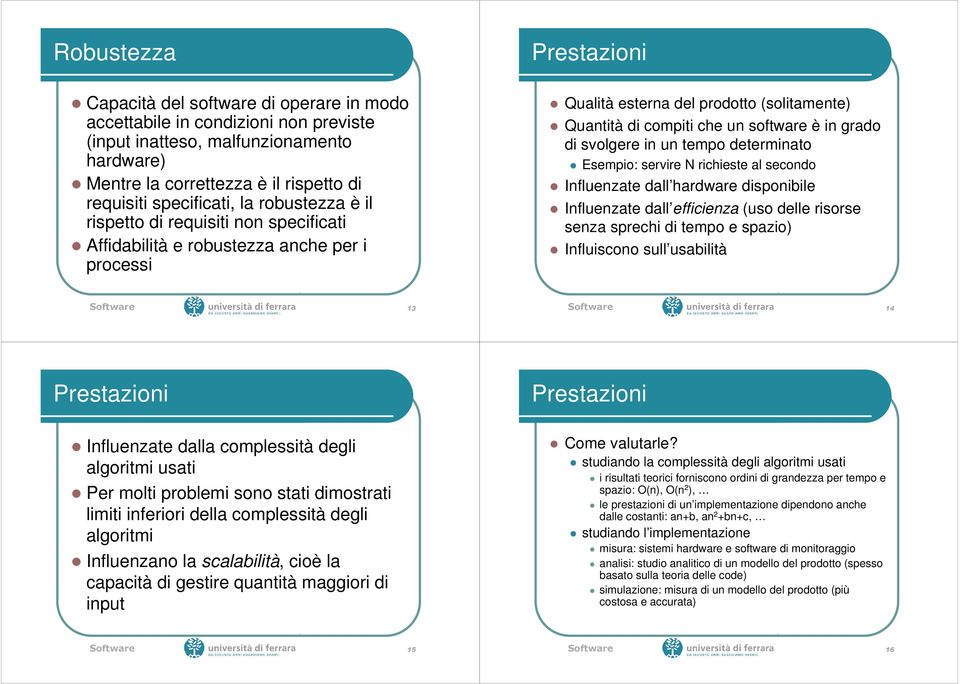 grado di svolgere in un tempo determinato Esempio: servire N richieste al secondo Influenzate dall hardware disponibile Influenzate dall efficienza (uso delle risorse senza sprechi di tempo e spazio)