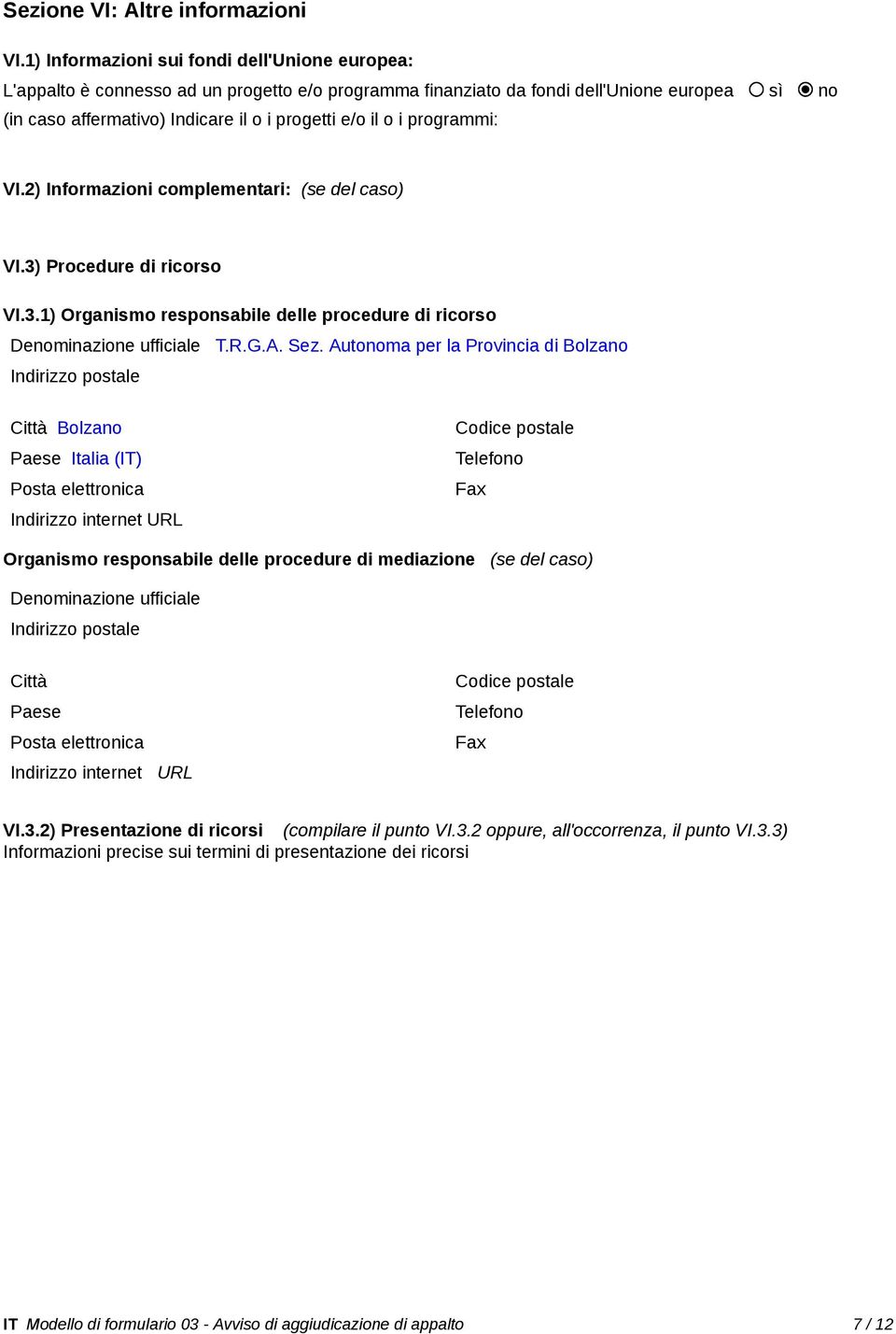 i programmi: VI.2) Informazioni complementari: (se del caso) VI.3) Procedure di ricorso VI.3.1) Organismo responsabile delle procedure di ricorso Denominazione ufficiale T.R.G.A. Sez.