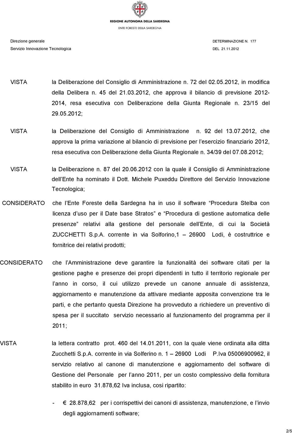 07.2012, che approva la prima variazione al bilancio di previsione per l esercizio finanziario 2012, resa esecutiva con Deliberazione della Giunta Regionale n. 34/39 del 07.08.