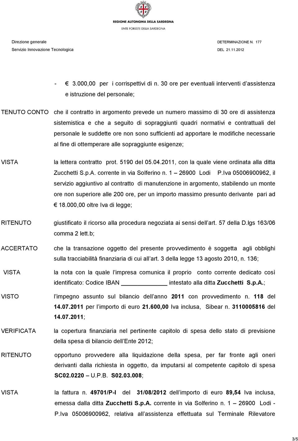 sopraggiunti quadri normativi e contrattuali del personale le suddette ore non sono sufficienti ad apportare le modifiche necessarie al fine di ottemperare alle sopraggiunte esigenze; la lettera