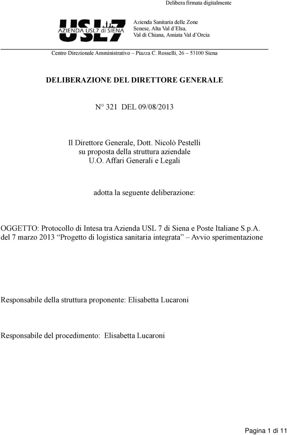 E DEL DIRETTORE GENERALE N 321 DEL 09/08/2013 Il Direttore Generale, Dott. Nicolò Pestelli su proposta della struttura aziendale U.O. Affari Generali e Legali adotta la seguente deliberazione: OGGETTO: Protocollo di Intesa tra Azienda USL 7 di Siena e Poste Italiane S.